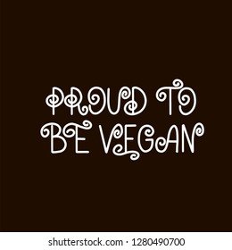 Handwritten lettering illustration of phrase proud to be vegan for vegetarian cafe, restaurant menu, food design. Vector eps10 for logotypes, badges, stickers or icons 