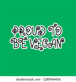 Handwritten lettering illustration of phrase proud to be vegan for vegetarian cafe, restaurant menu, food design. Vector eps10 for logotypes, badges, stickers or icons with green background, texture.