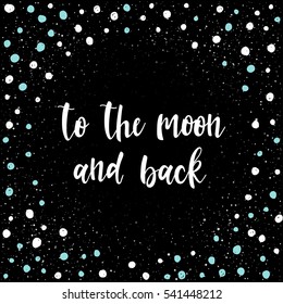 Handwritten lettering isolated on black. Doodle handmade to the moon and back quote for design t-shirt, card, invitation, poster, brochures, notebook, scrapbook, album etc. 