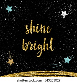 Handwritten lettering isolated on black. Doodle handmade shine bright quote and hand drawn star for design t-shirt, christmas card, new year invitation, brochures,  scrapbook, album etc. Gold texture.