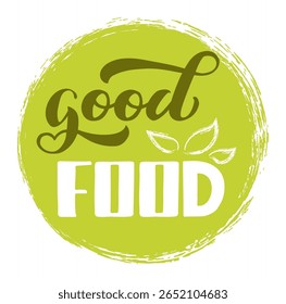 Handwritten lettering logo good food promoting healthy eating habits and environmentally friendly agriculture, featuring stylized green leaves on a textured green circle