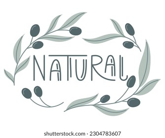 Handwritten lettering Natural. Olive branches with leaves and berries. Vector isolated flat sticker or label with inscription for packaging.