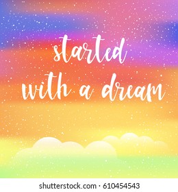 Handwritten lettering on rainbow sky background. Doodle handmade started with a dream quote for design t-shirt, card, invitation, scrapbook, book, poster, album etc