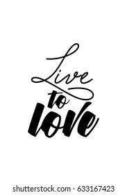 Handwritten lettering positive quote about love to valentines day. Live to love.