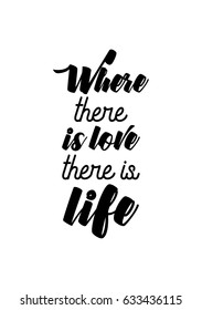 Handwritten lettering positive quote about love to valentines day. Where there is love, there is life.