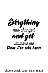 Handwritten lettering positive quote about love to valentines day. Everything has changed and yet, i am more me than i have ever been.
