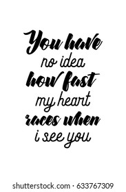 Handwritten lettering positive quote about love to valentines day. You have no idea how fast my heart races when i see you.