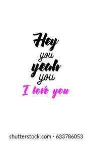 Handwritten lettering positive quote about love to valentines day. Hey you, yeah you, i love you.