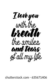 Handwritten lettering positive quote about love to valentines day. I love you with the breath, the smiles and tears of all my life.