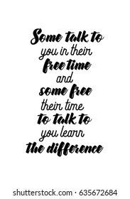 Handwritten lettering positive quote about love to valentines day. Some talk to you in their free time and some free their time to talk to you learn the difference.