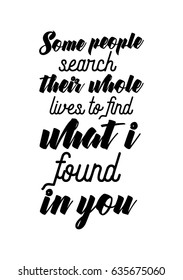 Handwritten lettering positive quote about love to valentines day. Some people search their whole lives to find what i found in you.