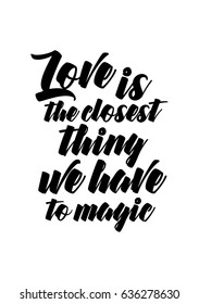 Handwritten lettering positive quote about love to valentines day. Love is the closest thing we have to magic.