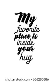 Handwritten lettering positive quote about love to valentines day. My favorite place is inside your hug.