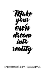 Handwritten lettering positive quote about love to valentines day. Make your own dream into reality.