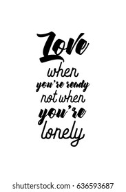 Handwritten lettering positive quote about love to valentines day. Love when you're ready, not when you're lonely.