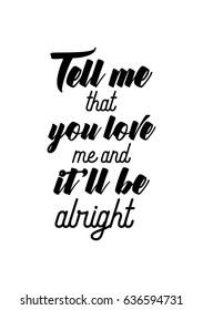 Handwritten lettering positive quote about love to valentines day. Tell me that you love me and it'll be alright.