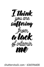Handwritten lettering positive quote about love to valentines day. I think you are suffering from a lack of vitamin me.
