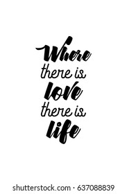 Handwritten lettering positive quote about love to valentines day. Where there is love, there is life.