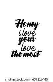 Handwritten lettering positive quote about love to valentines day. Honey i love your love the most.