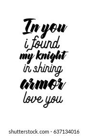 Handwritten lettering positive quote about love to valentines day. In you i found my knight in shining armor love you.