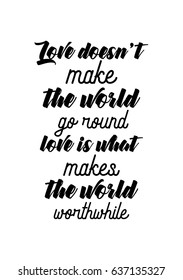 Handwritten lettering positive quote about love to valentines day. Love does not make the world go round love is what makes the world worthwhile.
