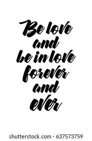 Handwritten lettering positive quote about love to valentines day. Be love and be in love forever and ever.