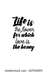 Handwritten lettering positive quote about love to valentines day. Life is the flower for which love is the honey.