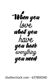 Handwritten lettering positive quote about love to valentines day. When you love what you have, you have everything you need.