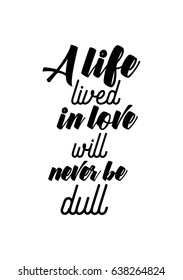 Handwritten lettering positive quote about love to valentines day. A life lived in love will never be dull.
