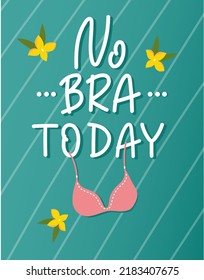 Handwritten lettering poster - No bra today - on a green background with flowers and bra illustration. Feminism, body positive and self care concept. Vector illustration.