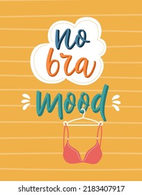 Handwritten lettering poster - No bra mood - on a yellow background with a   bra illustration. Feminism, body positive and self care concept. Vector illustration.