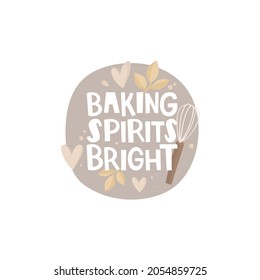 Handwritten lettering, pun. Inscription "baking spirits bright" . Round background, hearts, wisk. Festive baked goods, Christmas treats, homemade traditions. Vector illustration. Sticker design, print