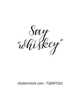handwritten lettering -Say "whiskey" Vector illustration. design for t-shirt