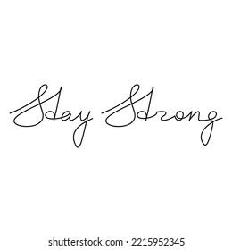 Handwritten lettering Stay Strong. One line continuous phrase vector drawing. Modern calligraphy, text design element for print, banner, wall art poster, card.