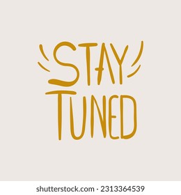 Handwritten Lettering of Stay Tuned. Text for postcard, invitation, T-shirt print design, banner, mug, poster, bag, web, icon.