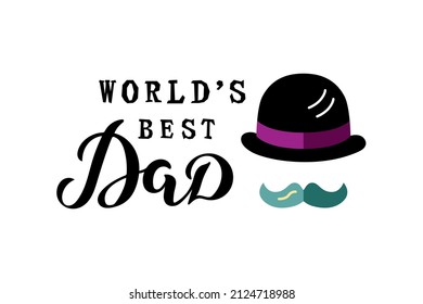 Handwritten lettering World's Best Dad with hat and mustache. Vector illustration.