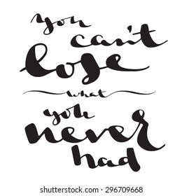 Handwritten lettering "You can't lose what you never had'. Inspiration phrase on white background.
