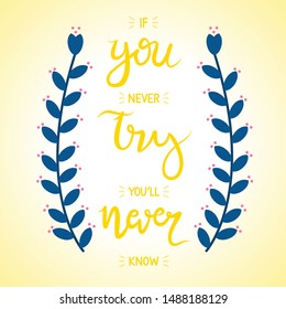 Handwritten lettering of if you don't try you'll never know quote. Typography in yellow lines with flat flower design. Perfect for cards, posters, and slides.