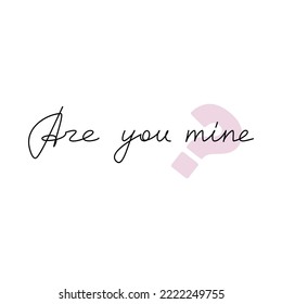 Handwritten lettering Are You Mine. One line continuous phrase vector drawing. Modern calligraphy, text design element for print, banner, wall art poster, card.