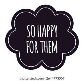 Handwritten message So Happy For Them in white over a black thought bubble expressing positive feelings of joy and support for someone else's achievements or happiness