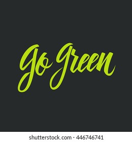 Handwritten motivational phrase Go Green. Hand drawn lettering. Vector illustration.