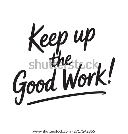 Handwritten motivational phrase keep up the good work on a white background