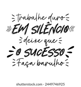 Handwritten motivational work phrase in Portuguese. Translation - Work hard in silence, let success make noise.