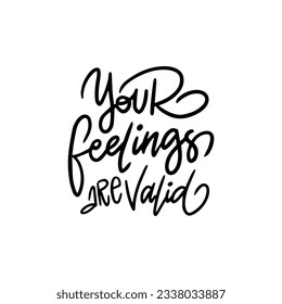 Handwritten phrase about a mental health - Your feeling are valid for postcards, posters, stickers, etc.