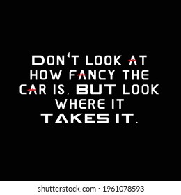 Handwritten phrase about a person's hobbies "don't look at how fancy the car is, BUT look where it takes it" for postcards, posters, stickers, etc