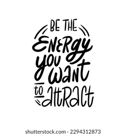 Handwritten phrase "Be the energy you want to attract" for postcards, posters, stickers, etc.