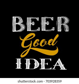 Handwritten phrase beer good idea Hand drawn tee graphic. Typographic print poster. T shirt hand lettered calligraphic design. Vector illustration.
