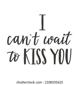 The handwritten phrase I can wait to kiss you. Hand lettering. Words on the theme of Valentine's Day. Black and white vector silhouette isolated on a white background