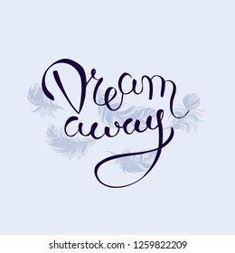 Handwritten phrase Dream away in front of hand drawn feathers. Illustration for motivation poster, postcard or t-shirt.