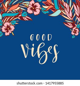 Handwritten phrase Good Vibes and hand-drawn tropical plants on dark blue background. Vector illustration for summer vacation festival, beach party, positive motivation card